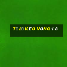 tỷ lệ kèo vòng 1 8