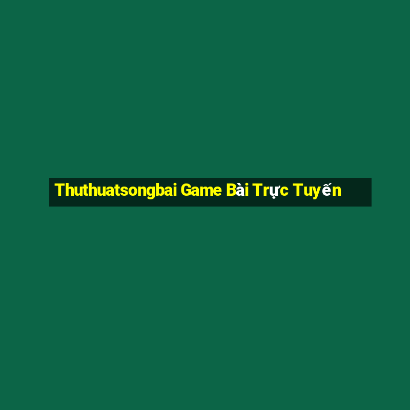 Thuthuatsongbai Game Bài Trực Tuyến