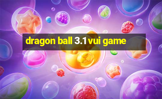 dragon ball 3.1 vui game