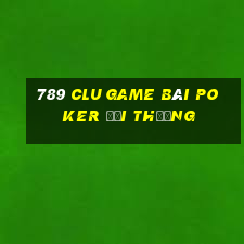 789 Clu Game Bài Poker Đổi Thưởng