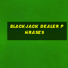 blackjack dealer phrases