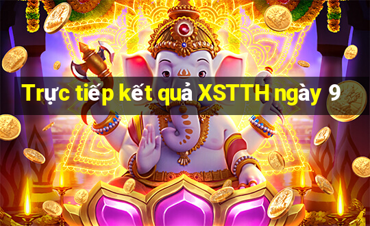 Trực tiếp kết quả XSTTH ngày 9