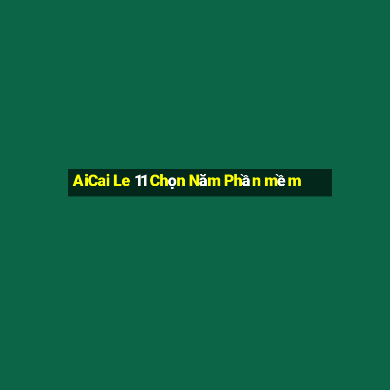 AiCai Le 11 Chọn Năm Phần mềm