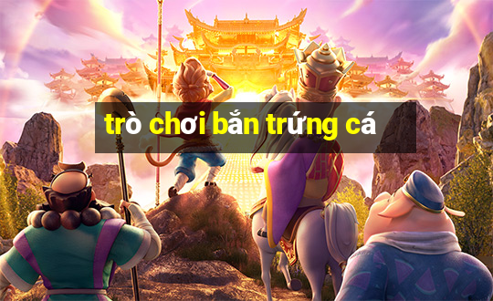 trò chơi bắn trứng cá