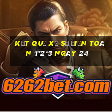 kết quả Xổ Số Điện Toán 1*2*3 ngày 24