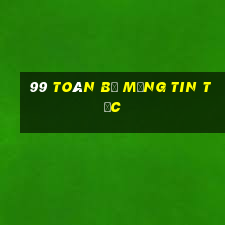 99 Toàn bộ mạng tin tức