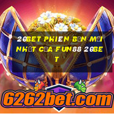 20bet Phiên bản mới nhất của Fun88 20bet