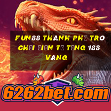 Fun88 thành phố trò chơi điện tử tặng 188 vàng