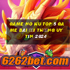 Game No Hu Top 5 Game Bài Đổi Thưởng Uy Tín 2024