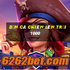 bắn cá chiên lên trời 1000