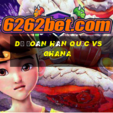 dự đoán hàn quốc vs ghana