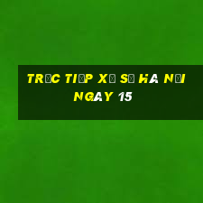 Trực tiếp Xổ Số hà nội ngày 15