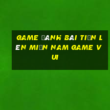 game đánh bài tiến lên miền nam game vui