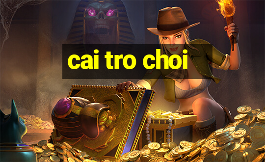 cai tro choi