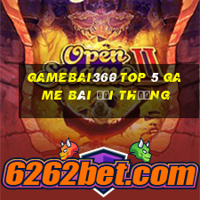 Gamebai360 Top 5 Game Bài Đổi Thưởng