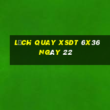 Lịch quay XSDT 6x36 ngày 22