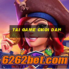 tai game choi dan