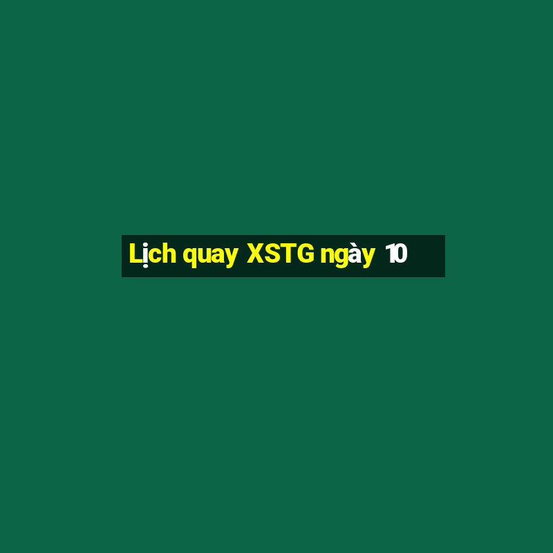 Lịch quay XSTG ngày 10