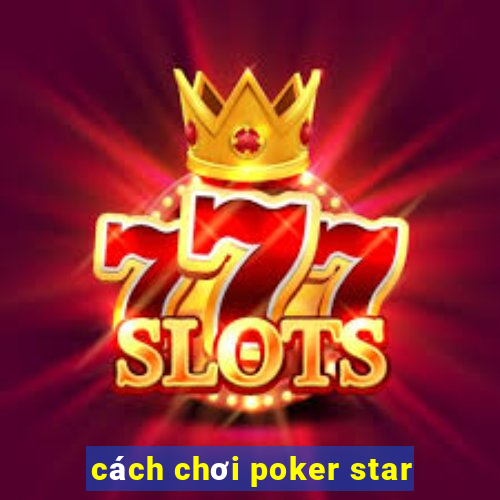 cách chơi poker star