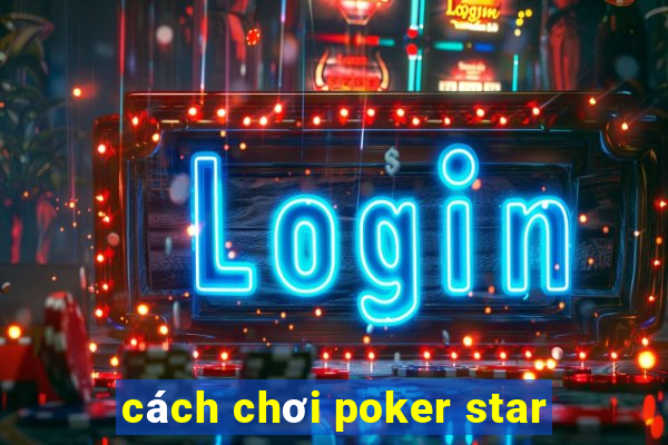 cách chơi poker star