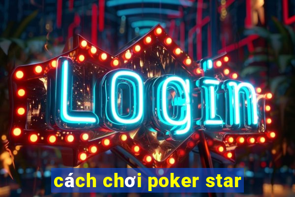 cách chơi poker star