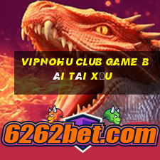 Vipnohu Club Game Bài Tài Xỉu