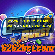 Cách đặt cược XS Mega 6 45 ngày thứ năm