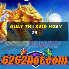 Quay thử XSLD ngày 25