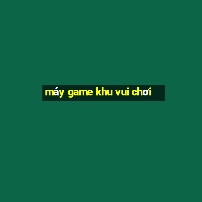 máy game khu vui chơi