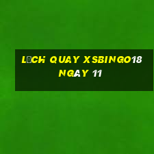 Lịch quay XSBINGO18 ngày 11