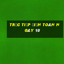 Trực tiếp điện toán ngày 10