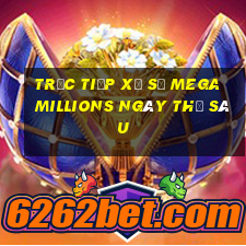 Trực tiếp xổ số mega millions ngày thứ sáu