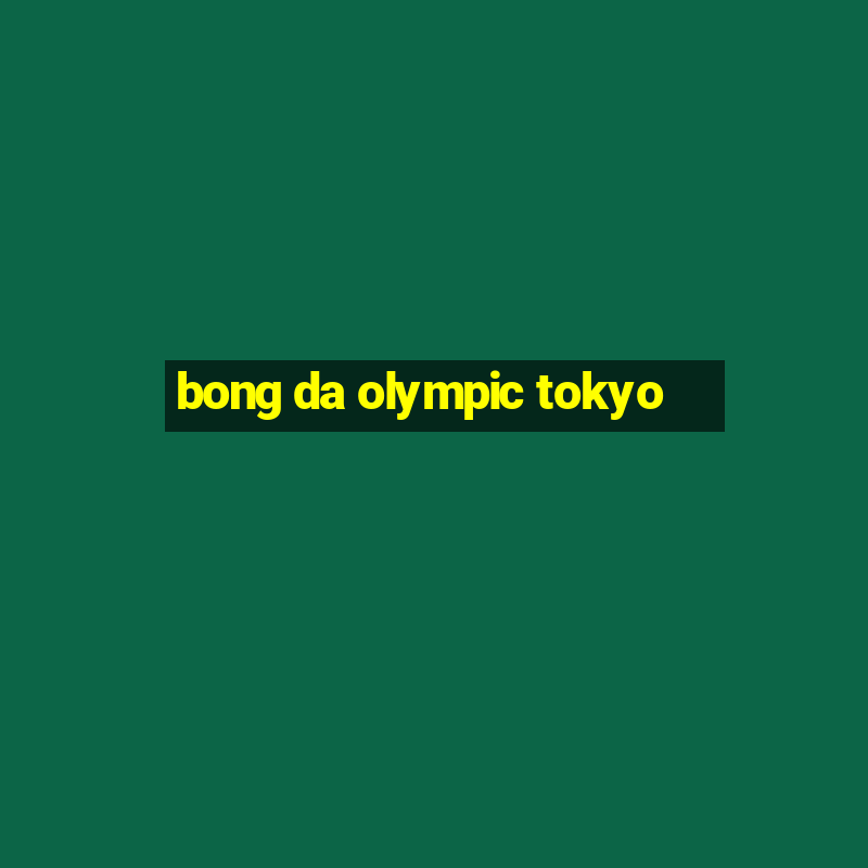 bong da olympic tokyo