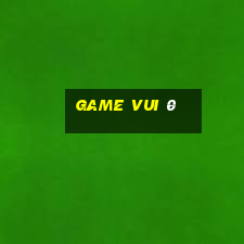 game vui 0