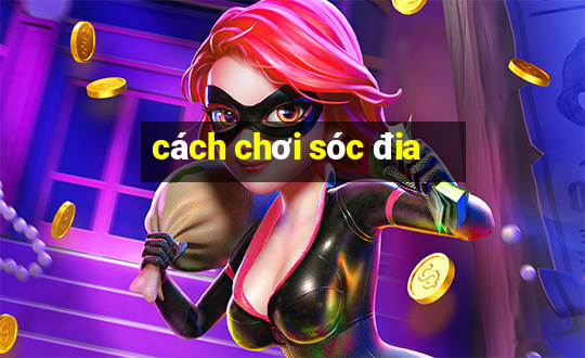 cách chơi sóc đia