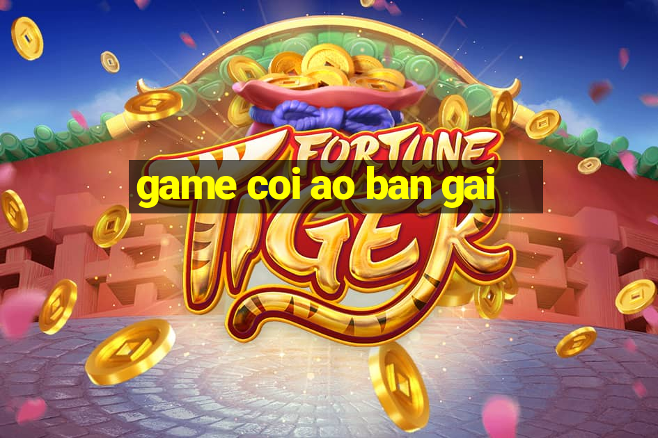 game coi ao ban gai