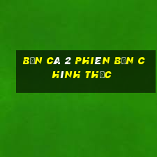 Bắn cá 2 Phiên bản chính thức