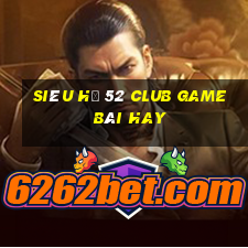 Siêu Hũ 52 Club Game Bài Hay