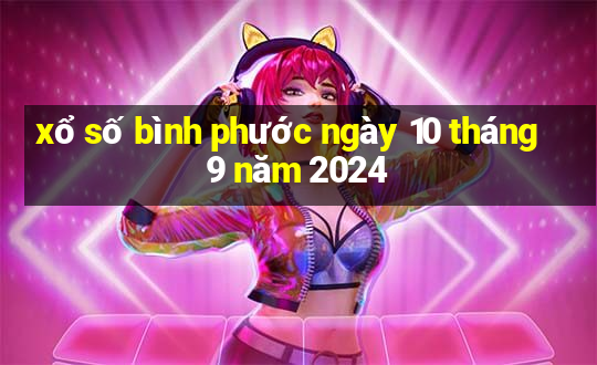 xổ số bình phước ngày 10 tháng 9 năm 2024