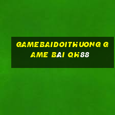 Gamebaidoithuong Game Bài Qh88