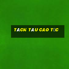 Tách tàu cao tốc