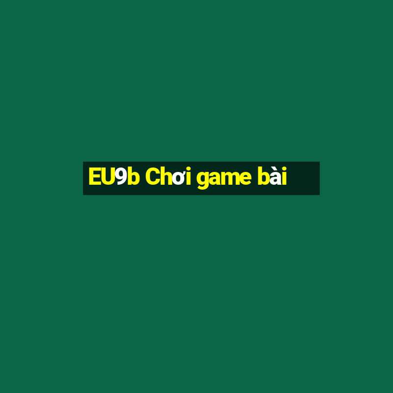 EU9b Chơi game bài