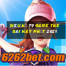 Siêu Hũ 79 Game The Bài Hay Nhất 2021