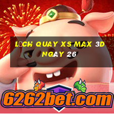 Lịch quay XS Max 3D ngày 26