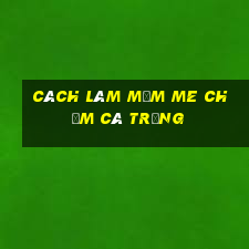 cách làm mắm me chấm cá trứng