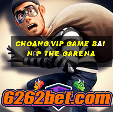 Choang.Vip Game Bài Nạp The Garena