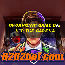 Choang.Vip Game Bài Nạp The Garena