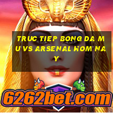 truc tiep bong da mu vs arsenal hom nay