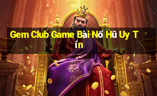 Gem Club Game Bài Nổ Hũ Uy Tín