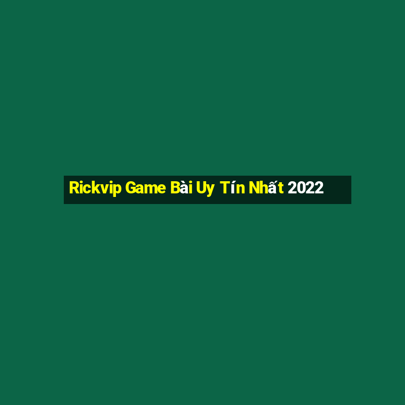 Rickvip Game Bài Uy Tín Nhất 2022